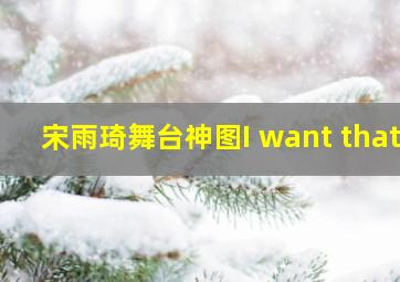 宋雨琦舞台神图I want that